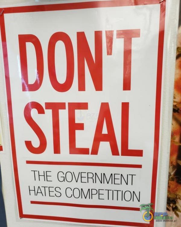 DON I STEAL GOVERNMENT HAȚES COMPETITION