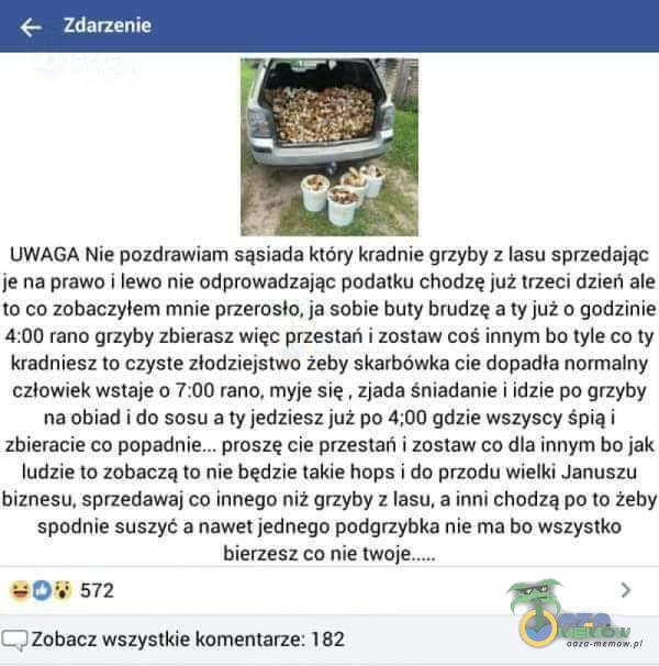  Zdarzenie UWAGA Nie pozdrawiam sąsiada który kradnie grzyby z lasu sprzedając je na prawo i lewo nie odprowadzając podatku chodzę już trzeci...