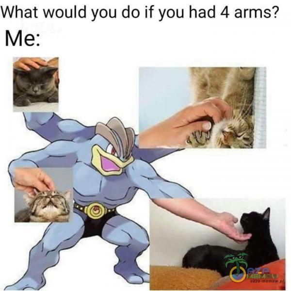 What would you do if you had 4 arms?