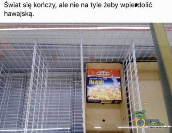 ś at się kańczy, ałe niie na tyle żeby wpiesdalić hawajską.