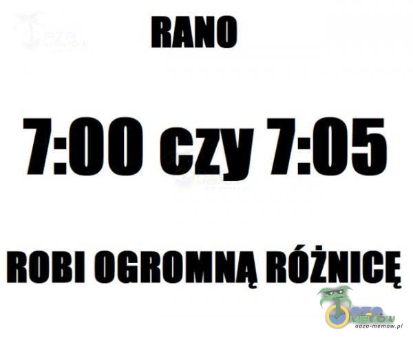 RANO 7:00 CZY 7:05 ROBI OGROMU RÓŻNICE