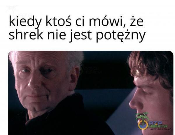 kied ktoś ci mówi, że shre niejest potężny