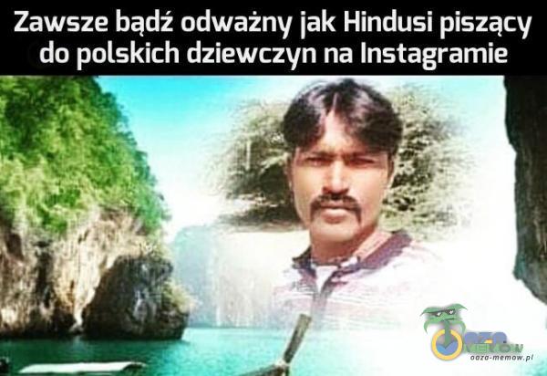 Zawsze bądź odważny jak Hindusi piszący do polskich dziewczyn na Instagramie