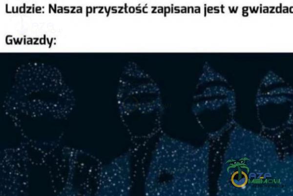 Ludzie; Nasza przysztość zapisana jest w gwiazdac