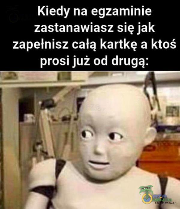 Kiedy na egzaminie zastanawiasz się jak zapełnisz całą kartkę a ktoś prosi już od drugą: