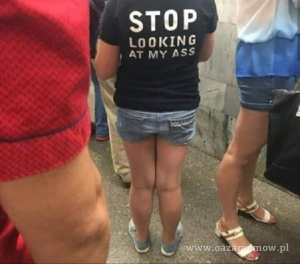 STOP LOOKING MY ASS
