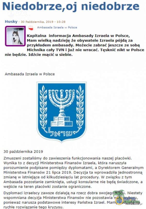   Niedobrze,oj niedobrze Husky • 30 2019 • 10128 Ambasada Izraela î•• Polsce Kapitalna informacja Ambasady Izraela w Polsce, Mam wielką nadzieję że obywatele Izraela pójdą za przykładem ambasady. Możecie zabrać jeszcze ze sobą...