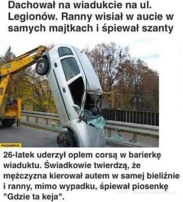  Dachował na wiadukcie na ul. Legionów. Ranny wisiał w aucie w samych majtkach i śpiewał szanty 9, 26-latek uderzył oem corsą w barierkę...