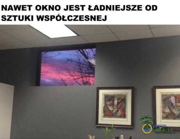 NAWET OKNO JEST ŁADNIEJSZE OD SZTUKI WSPÓŁCZESNEJ