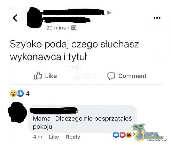 20 mins • Î Szybko podaj czego słuchasz wykonawca i tytuł Like Comment Mama- Dlaczego nie posprzątałeś pokoju 4 m Like Rey