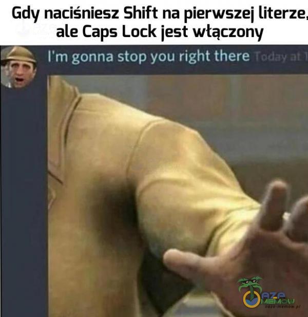 Gdy naciśniesz Shift na pierwszej literze ale Caps Lock jest włączony ——_ [m gonna stóp yóu ręght thare