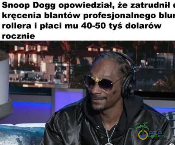 Snoop Dogg opowiedział, że zatrudnił kręcenia blantów profesjonalnego blur rollera i płaci mu 40-50 tyś dolarów rocznie