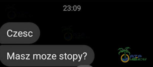 23:09 Czesc Masz moze stopy?