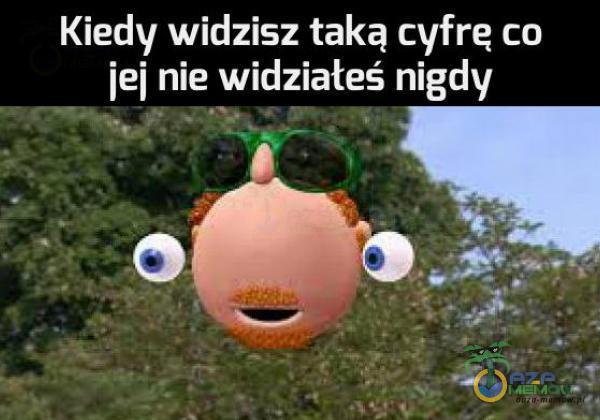 Kiedy widzisz taką cyfrę co jej nie widziałeś nigdy