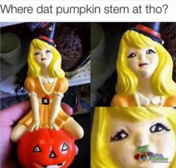 Where dat pumpkin stem at tho?