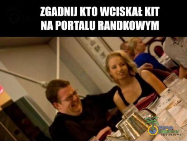 ZGADNIJ KTO WCISKN KIT NA PORTALU RANDKOWYM