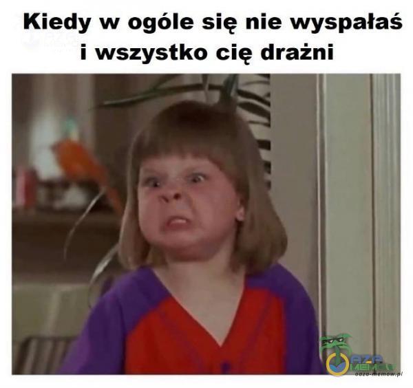 Kiedy w ogóle się nie wyspałaś i wszystko cię drażni