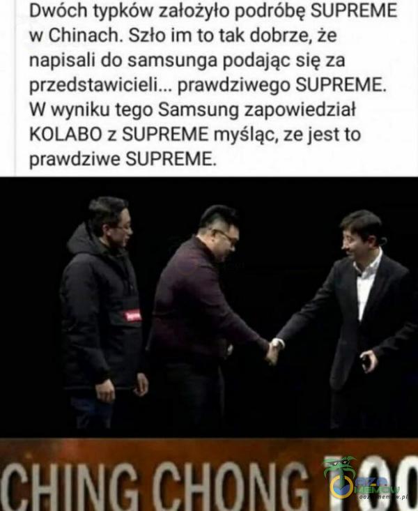 Dwóch typków założyło podróbę SUPREME w Chinach. Szla im to tak dobrze, że napisali do samsunga podając się za prawdziwego SUPREME. W wyniku tego Samsung zapowiedział KOLĄBO:z SUPREME myśląc, ze jest to prawdziwe SUPREME.