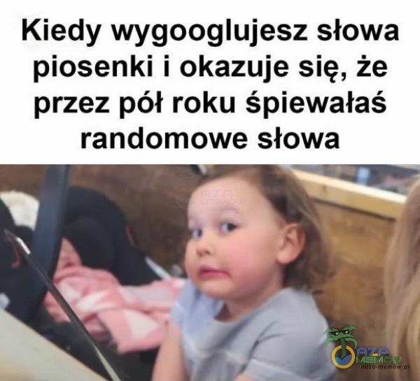 Kiedy wygooglujesz słowa piosenki i okazuje się, że przez pół roku śpiewałaś randomowe słowa Tq Ę