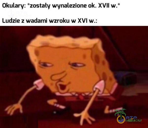 Okulary: *zostały wynalezione ok. XVII Ludzie z wadami wzroku w XVI w.: