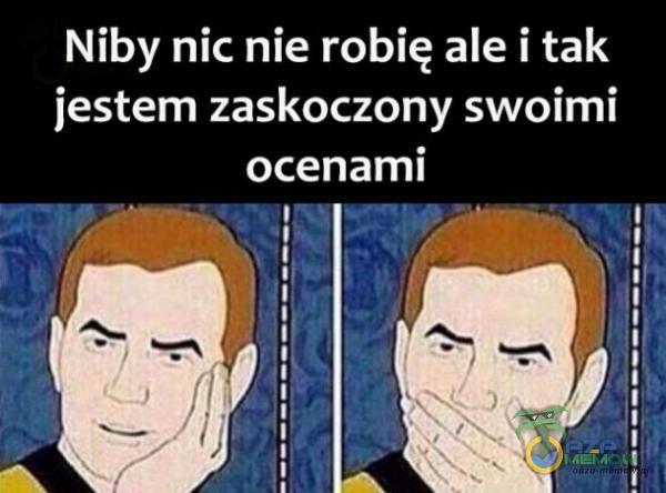 Niby nic nie robię ale i tak jestem zaskoczony swoimi ocenami