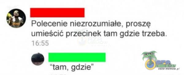 9 Polecenie niezrozumiałe, proszę umieścić przecinek tam gdzie trzeba. 16:55 tam, gdzie