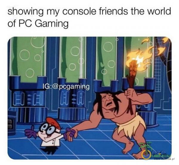 showing my console friends the world of PC Gaming
