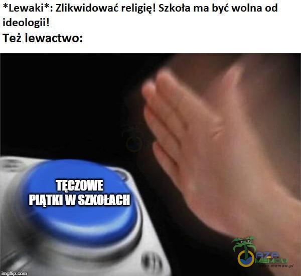 *Lewaki*: Zlikwidować religię! Szkoła ma być wolna od ideologii! Też lewactwo: TECZOWE W SZKOUCH