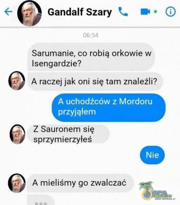 (~a Gandalszary . › Sarumanie, co robią orkowie -w Isengardzi e? A raczej jak oni się tam znaleźUi? .-r~hrfr1) r w. Mnrdnm 2 Sauronem sxię samymierżyłeś A mieliśmy go zw slbz ać