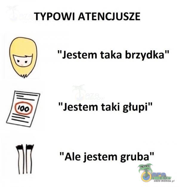 TYPOWI ATENCJUSZE Jestem taka brzydka Jestem taki głupi W Ale jestem gruba