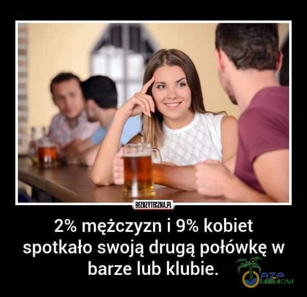 2% mężczyzn i 9% kobiet spotkało swoją drugą połówkę w barze lub klubie.