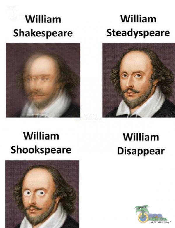 William William Shakespeare Steadyspeare William William Shookspeare Disappear