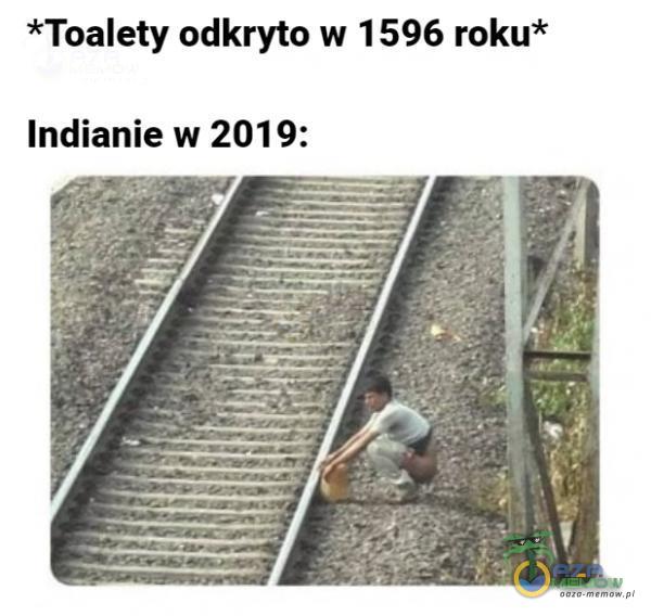 *Toalety odkryto w 1596 roku* Indianie w 2019: