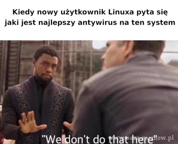 Kiedy nowy użytkownik Linuxa pyta się jaki jest najlepszy antywirus na ten system Weuon't do that here