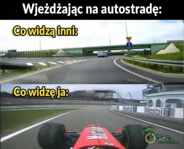 Wjeżdżając na autostradę: Go,widzę ja: