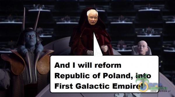 I [> And I will reform Republic of Poland, into | First Galactic Empire! GA MJ ===