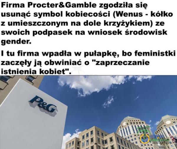  Firma Procter&GambIe zgodziła się usunąć symbol kobiecości (Wenus - kółko z umieszczonym na dole krzyżykiem) ze swoich podpasek na wniosek środowisk gender. I tu firma wpadła w pułapkę, bo feministki zaczęły ją obwiniać o zaprzeczanie...