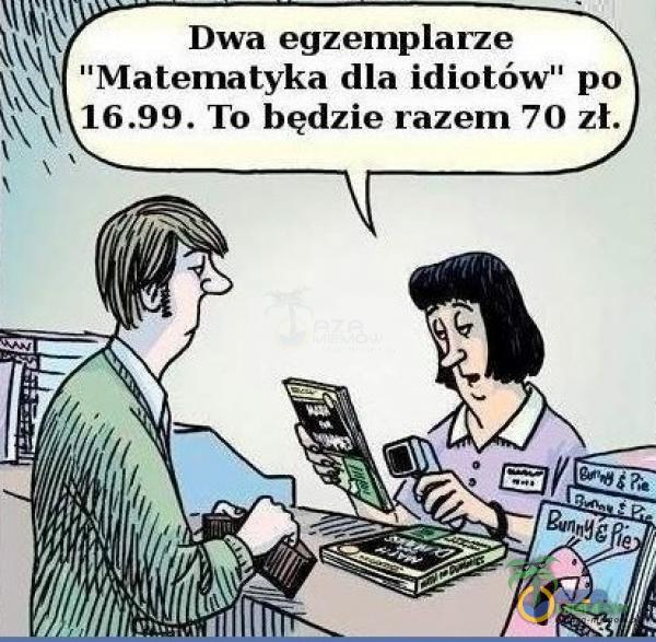 Dwa egzemarze Matematyka dla idiotówll po To będzie razem 70 zł.