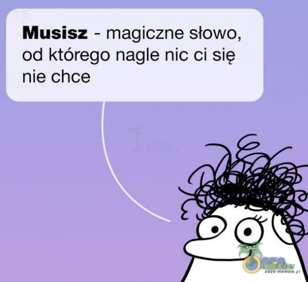 Musisz - magiczne słowo, od którego nagle nic ci się nie chce