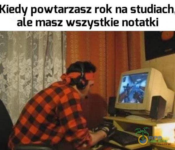 Kiedy powtarzasz rok na studiach ale masz wszystkie notatki