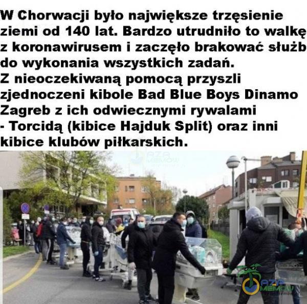  W Chorwacji było największe trzęsienie ziemi od 140 lat. Bardzo utrudniło to walkę z koronawirusem i zaczęło brakować służb do wykonania wszystkich zadań. Z riieoczekiwaną pomocą przyszli zjednoczeni kibole Bad Blue Boys Dinamo Zagreb z...