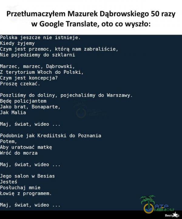  Przetłumaczyłem Mazurek Dąbrowskiego 50 razy w Google Translate, oto co wyszło: Polska jeszcze nie istnieje. Kiedy żyjemy Czym jest przemoc,...