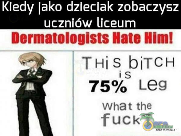 Kiedy lako dzieciak zobaczysz uczniów liceum Dermatologists Hato Himl T His is 75% Leg What the fuck