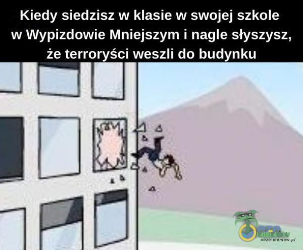 Kiedy siedzisz w klasie w swojej szkole w Wypizdowie Mniejszym i nagle słyszysz, że terroryści weszli do budynku