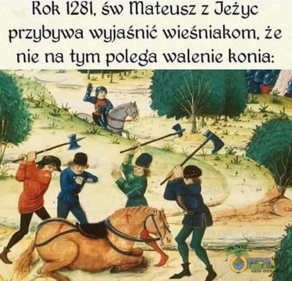 Rok 1281, św mateusz z Oeżgc przgbgwa wyjaśnić wieśniakom, że nie na tym polega walenie konia: