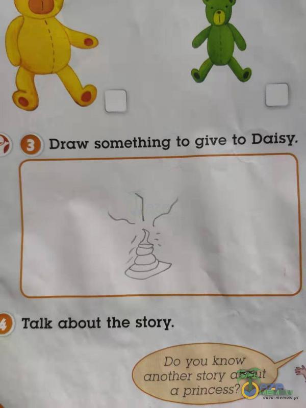 V O Draw something to give to Daisy. Talk about the story. Do you know another story about a princess?