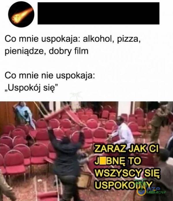 Co mnie uspokaja: alkohol, pizza, pieniądze, dobry film Co mnie nie uspokaja: „Uspokój się”