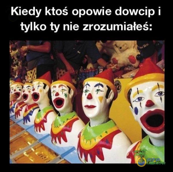 Kiedy ktoś opowie dowcip i tylko ty nie zrozumiałeś: