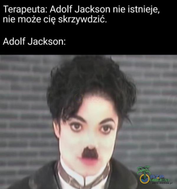 Terapeuta: Adolf Jackson nie istnieje, nie może cię” skrzywdzić Adolf Jackson: