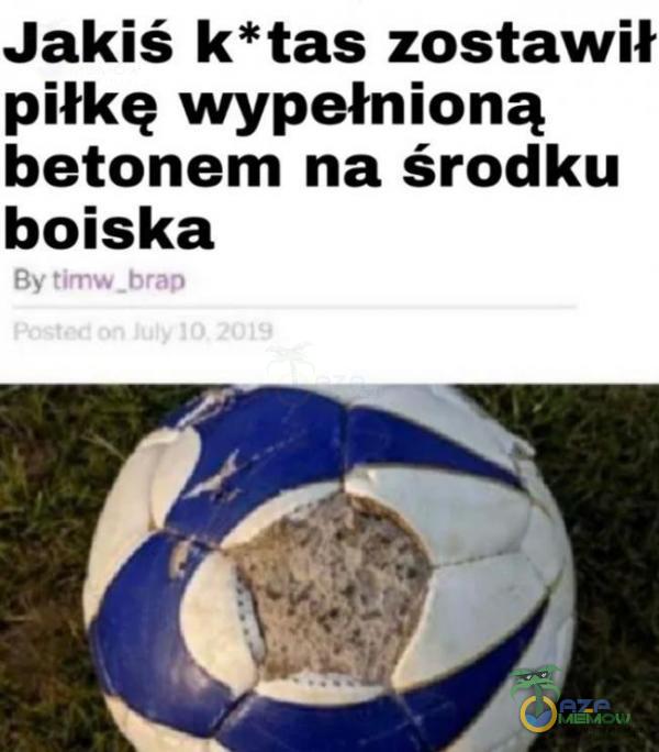 Jakiś k*tas zostawił piłkę wypełnioną betonem na środku boiska